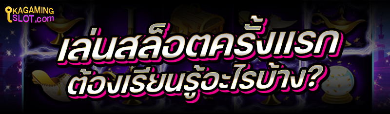 เล่นสล็อตครั้งแรก ต้องเรียนรู้อะไรบ้าง ?
