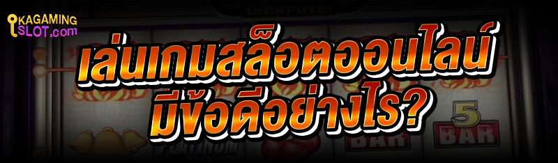 เล่นเกมสล็อตออนไลน์ มีข้อดีอย่างไร?
