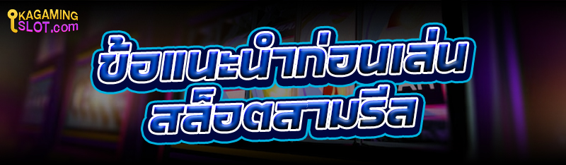 ข้อแนะนำก่อนเล่น สล็อตสามรีล