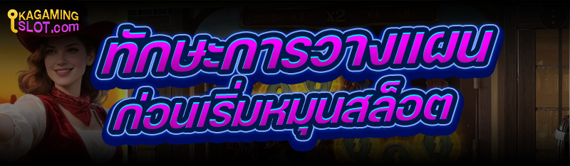 ทักษะการวางแผนก่อนเริ่ม หมุนสล็อต