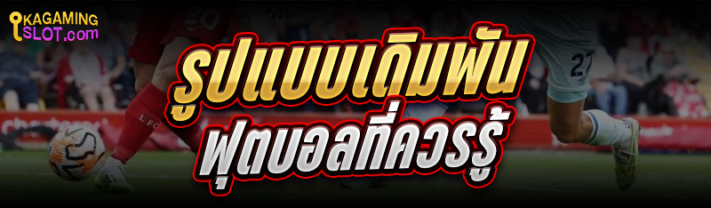 รูปแบบ เดิมพันฟุตบอล ที่ควรรู้