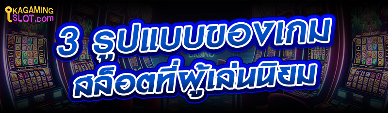 3 รูปแบบของเกมสล็อตที่ผู้เล่นนิยมมากที่สุด